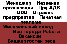 Менеджер › Название организации ­ Цру АДВ777, ООО › Отрасль предприятия ­ Печатная реклама › Минимальный оклад ­ 60 000 - Все города Работа » Вакансии   . Башкортостан респ.,Караидельский р-н